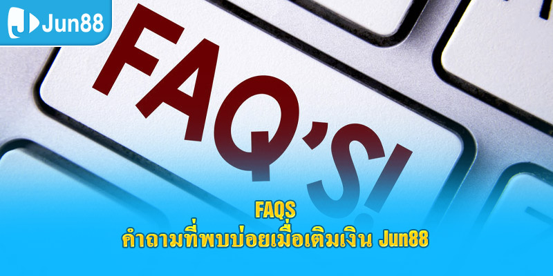 faqs - คำถามที่พบบ่อยเมื่อเติมเงิน jun88